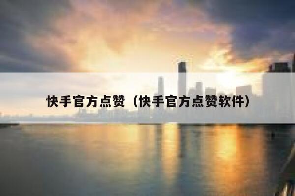 快手官方点赞（快手官方点赞软件） 第1张