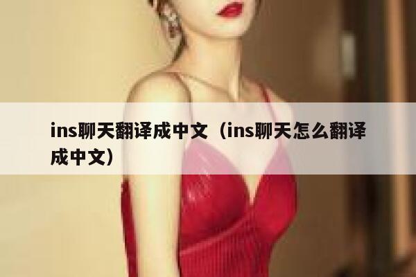 ins聊天翻译成中文（ins聊天怎么翻译成中文） 第1张