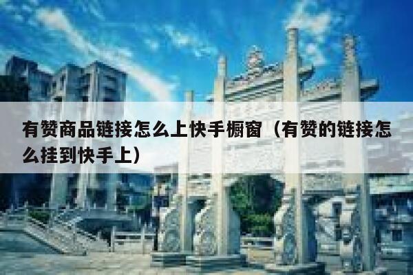 有赞商品链接怎么上快手橱窗（有赞的链接怎么挂到快手上） 第1张