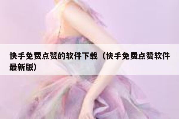 快手免费点赞的软件下载（快手免费点赞软件最新版） 第1张