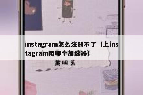 instagram怎么注册不了(上instagram用哪个加速器) 第1张 instagram怎么注册不了(上instagram用哪个加速器) 第1张