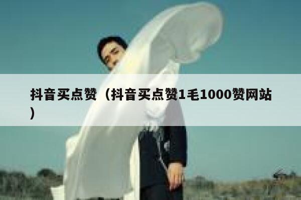 抖音买点赞(抖音买点赞1毛1000赞网站) 第1张 抖音买点赞(抖音买点赞1毛1000赞网站) 第1张
