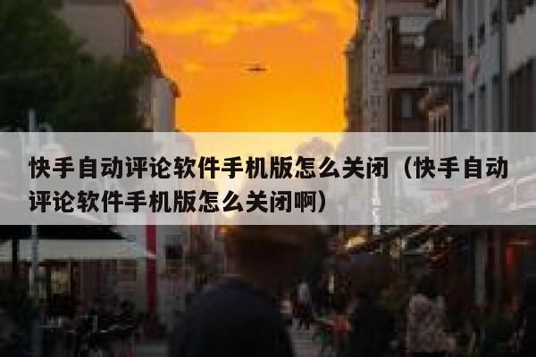 快手自动评论软件手机版怎么关闭(快手自动评论软件手机版怎么关闭啊) 第1张 快手自动评论软件手机版怎么关闭(快手自动评论软件手机版怎么关闭啊) 第1张