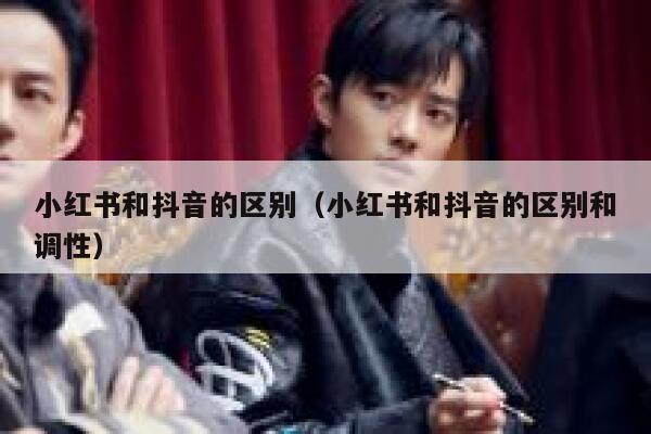 小红书和抖音的区别（小红书和抖音的区别和调性） 第1张