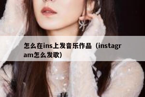 怎么在ins上发音乐作品（instagram怎么发歌） 第1张