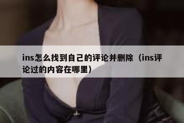 ins怎么找到自己的评论并删除（ins评论过的内容在哪里） 第1张