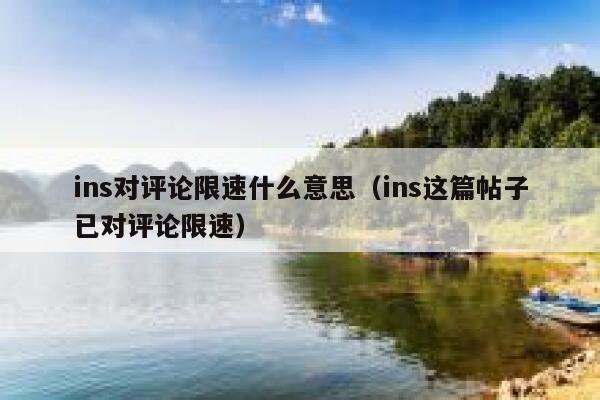ins对评论限速什么意思(ins这篇帖子已对评论限速) 第1张 ins对评论限速什么意思(ins这篇帖子已对评论限速) 第1张
