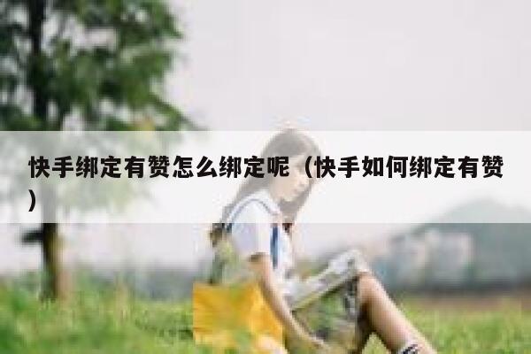 快手绑定有赞怎么绑定呢（快手如何绑定有赞） 第1张
