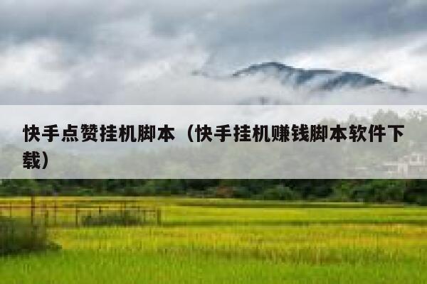 快手点赞挂机脚本(快手挂机赚钱脚本软件下载) 第1张 快手点赞挂机脚本(快手挂机赚钱脚本软件下载) 第1张