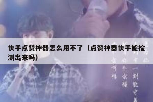 快手点赞神器怎么用不了(点赞神器快手能检测出来吗) 第1张 快手点赞神器怎么用不了(点赞神器快手能检测出来吗) 第1张