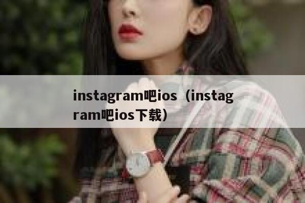 instagram吧ios(instagram吧ios下载) 第1张 instagram吧ios(instagram吧ios下载) 第1张