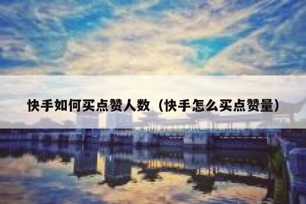 快手如何买点赞人数(快手怎么买点赞量) 第1张 快手如何买点赞人数(快手怎么买点赞量) 第1张