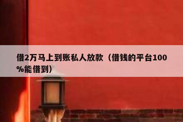 借2万马上到账私人放款(借钱的平台100%能借到) 第1张 借2万马上到账私人放款(借钱的平台100%能借到) 第1张