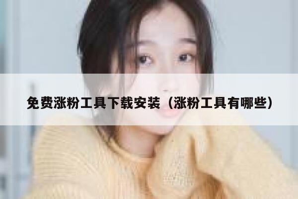 免费涨粉工具下载安装（涨粉工具有哪些） 第1张
