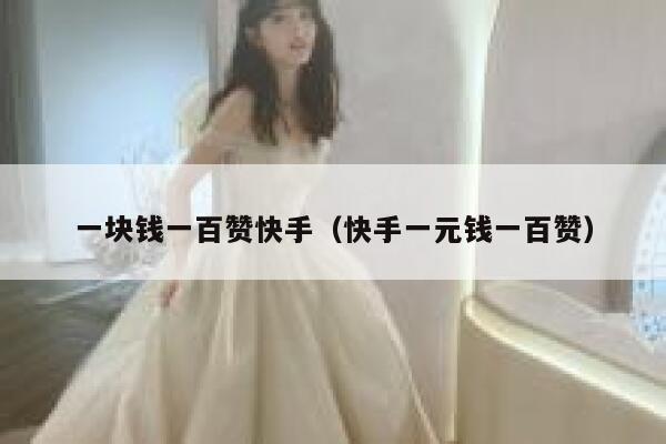 一块钱一百赞快手（快手一元钱一百赞） 第1张