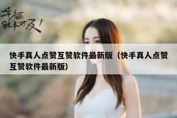 快手真人点赞互赞软件最新版（快手真人点赞互赞软件最新版） 第1张
