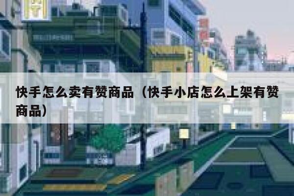 快手怎么卖有赞商品（快手小店怎么上架有赞商品） 第1张