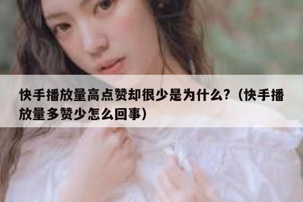 快手播放量高点赞却很少是为什么?（快手播放量多赞少怎么回事） 第1张