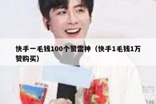快手一毛钱100个赞雷神（快手1毛钱1万赞购买） 第1张