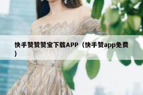 快手赞赞赞宝下载APP（快手赞app免费） 第1张