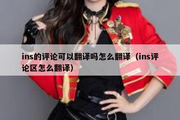ins的评论可以翻译吗怎么翻译（ins评论区怎么翻译） 第1张