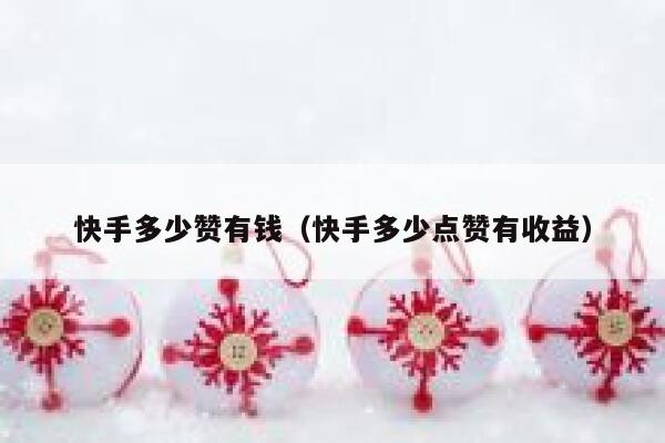 快手多少赞有钱（快手多少点赞有收益） 第1张