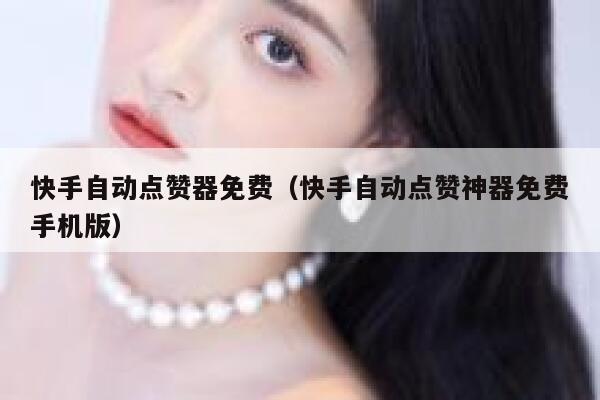 快手自动点赞器免费（快手自动点赞神器免费手机版） 第1张