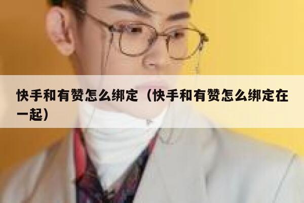 快手和有赞怎么绑定（快手和有赞怎么绑定在一起） 第1张