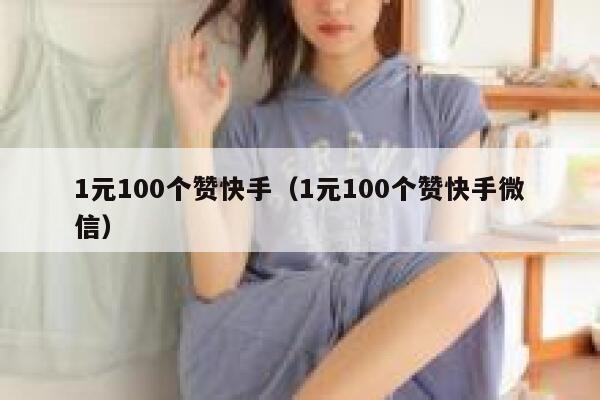 1元100个赞快手(1元100个赞快手微信) 第1张 1元100个赞快手(1元100个赞快手微信) 第1张