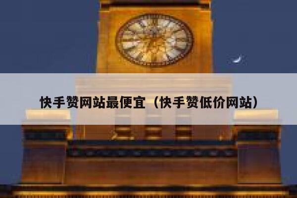 快手赞网站最便宜（快手赞低价网站） 第1张