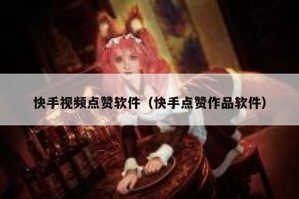 快手视频点赞软件(快手点赞作品软件) 第1张 快手视频点赞软件(快手点赞作品软件) 第1张