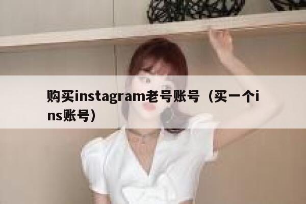 购买instagram老号账号(买一个ins账号) 第1张 购买instagram老号账号(买一个ins账号) 第1张