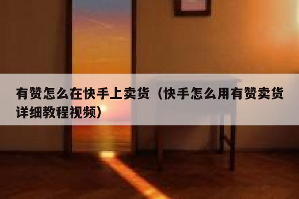 有赞怎么在快手上卖货（快手怎么用有赞卖货详细教程视频） 第1张