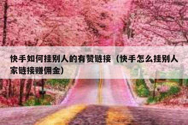 快手如何挂别人的有赞链接(快手怎么挂别人家链接赚佣金) 第1张 快手如何挂别人的有赞链接(快手怎么挂别人家链接赚佣金) 第1张