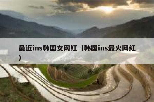最近ins韩国女网红(韩国ins最火网红) 第1张 最近ins韩国女网红(韩国ins最火网红) 第1张