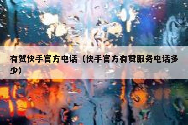 有赞快手官方电话（快手官方有赞服务电话多少） 第1张