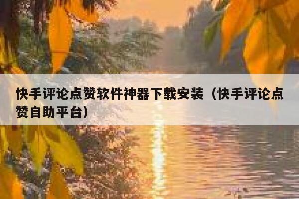 快手评论点赞软件神器下载安装(快手评论点赞自助平台) 第1张 快手评论点赞软件神器下载安装(快手评论点赞自助平台) 第1张