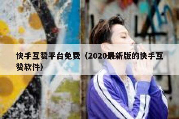 快手互赞平台免费（2020最新版的快手互赞软件） 第1张