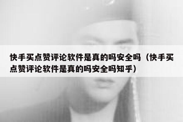 快手买点赞评论软件是真的吗安全吗(快手买点赞评论软件是真的吗安全吗知乎) 第1张 快手买点赞评论软件是真的吗安全吗(快手买点赞评论软件是真的吗安全吗知乎) 第1张