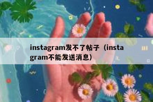 instagram发不了帖子(instagram不能发送消息) 第1张 instagram发不了帖子(instagram不能发送消息) 第1张