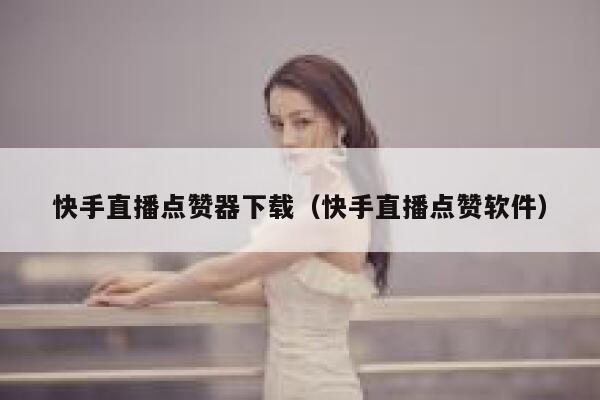 快手直播点赞器下载（快手直播点赞软件） 第1张