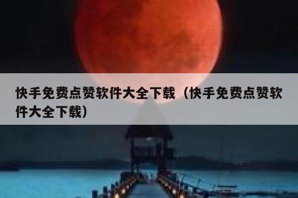 快手免费点赞软件大全下载(快手免费点赞软件大全下载) 第1张 快手免费点赞软件大全下载(快手免费点赞软件大全下载) 第1张