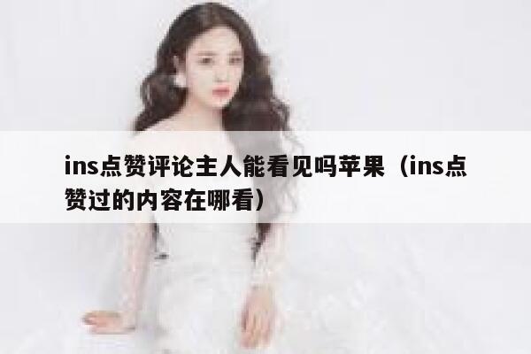 ins点赞评论主人能看见吗苹果（ins点赞过的内容在哪看） 第1张