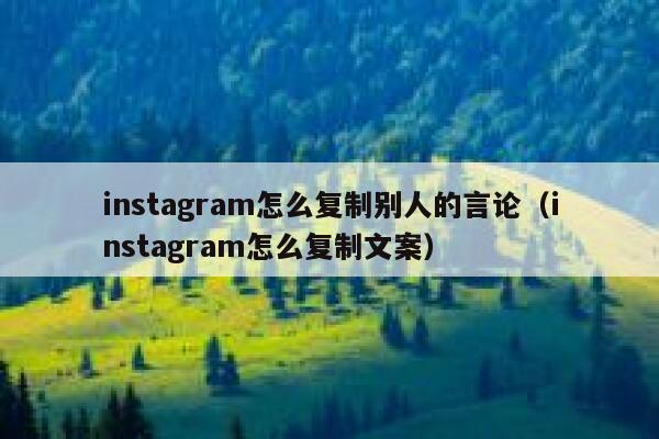 instagram怎么复制别人的言论（instagram怎么复制文案） 第1张