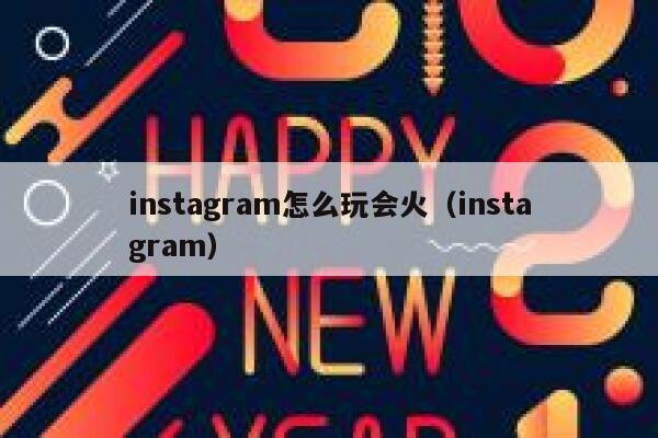 instagram怎么玩会火（instagram） 第1张