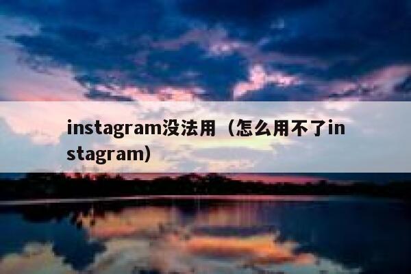 instagram没法用（怎么用不了instagram） 第1张
