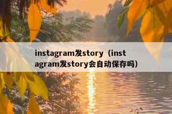instagram发story(instagram发story会自动保存吗) 第1张 instagram发story(instagram发story会自动保存吗) 第1张