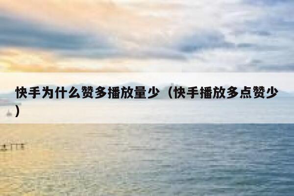 快手为什么赞多播放量少（快手播放多点赞少） 第1张