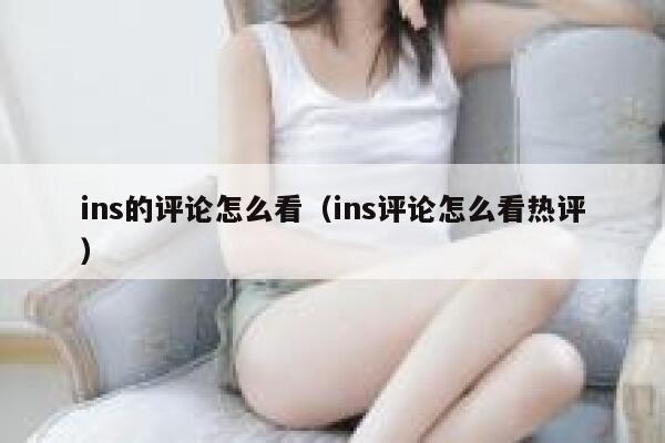 ins的评论怎么看(ins评论怎么看热评) 第1张 ins的评论怎么看(ins评论怎么看热评) 第1张