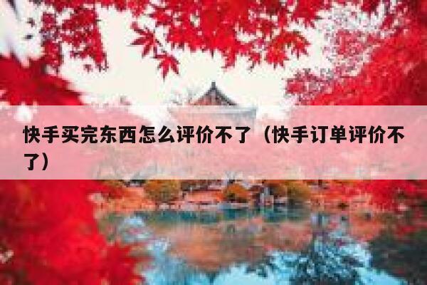 快手买完东西怎么评价不了（快手订单评价不了） 第1张